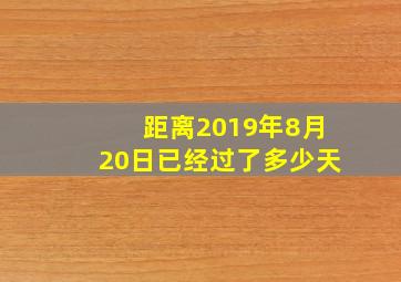 距离2019年8月20日已经过了多少天