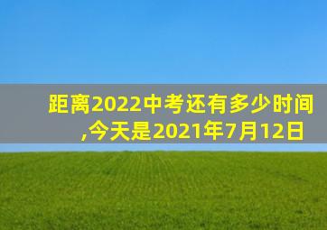 距离2022中考还有多少时间,今天是2021年7月12日