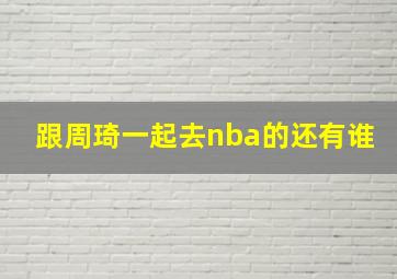 跟周琦一起去nba的还有谁