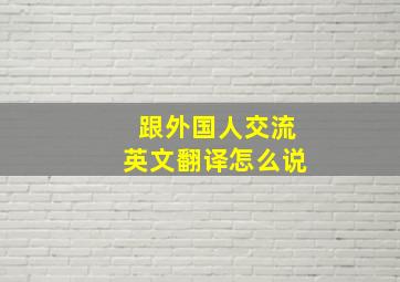 跟外国人交流英文翻译怎么说