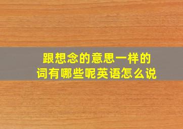 跟想念的意思一样的词有哪些呢英语怎么说