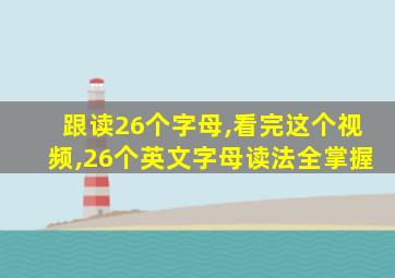 跟读26个字母,看完这个视频,26个英文字母读法全掌握