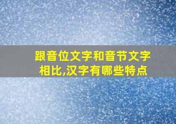 跟音位文字和音节文字相比,汉字有哪些特点