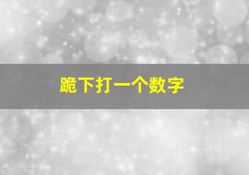 跪下打一个数字