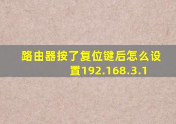 路由器按了复位键后怎么设置192.168.3.1