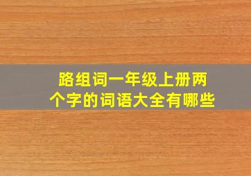 路组词一年级上册两个字的词语大全有哪些