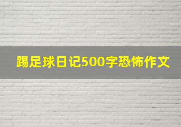 踢足球日记500字恐怖作文