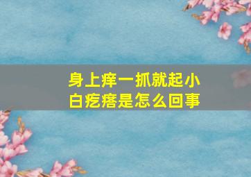 身上痒一抓就起小白疙瘩是怎么回事