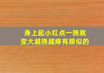 身上起小红点一挠就变大越挠越痒有跟似的