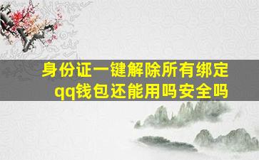 身份证一键解除所有绑定qq钱包还能用吗安全吗