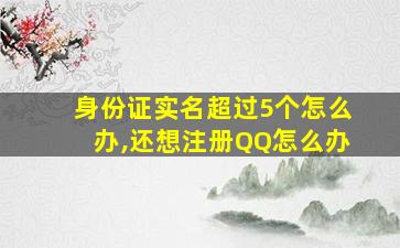 身份证实名超过5个怎么办,还想注册QQ怎么办