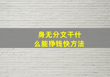 身无分文干什么能挣钱快方法