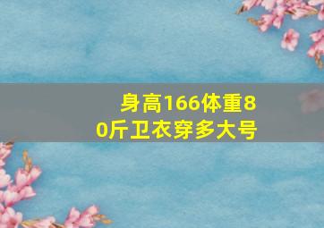 身高166体重80斤卫衣穿多大号