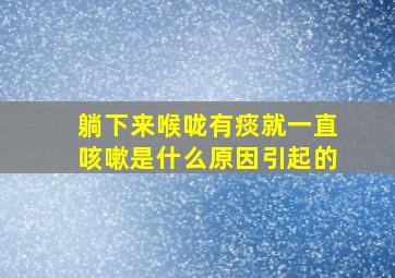 躺下来喉咙有痰就一直咳嗽是什么原因引起的