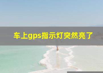 车上gps指示灯突然亮了