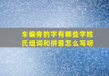 车偏旁的字有哪些字姓氏组词和拼音怎么写呀