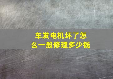 车发电机坏了怎么一般修理多少钱