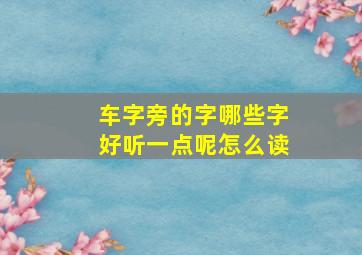 车字旁的字哪些字好听一点呢怎么读