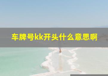 车牌号kk开头什么意思啊