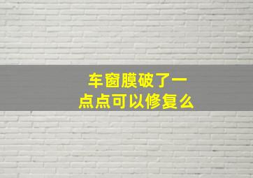 车窗膜破了一点点可以修复么