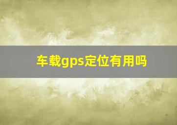 车载gps定位有用吗