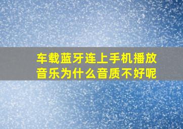 车载蓝牙连上手机播放音乐为什么音质不好呢