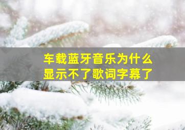 车载蓝牙音乐为什么显示不了歌词字幕了