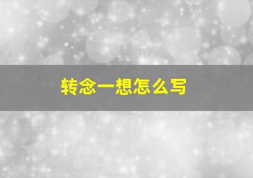 转念一想怎么写