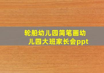 轮船幼儿园简笔画幼儿园大班家长会ppt