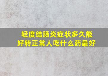 轻度结肠炎症状多久能好转正常人吃什么药最好