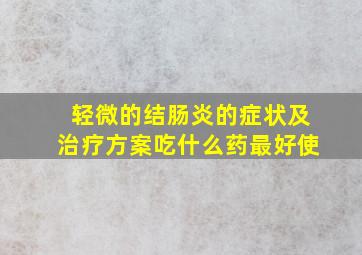 轻微的结肠炎的症状及治疗方案吃什么药最好使