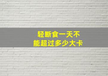 轻断食一天不能超过多少大卡