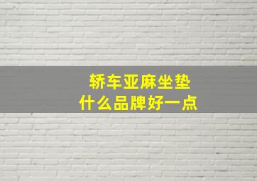 轿车亚麻坐垫什么品牌好一点