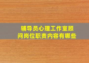 辅导员心理工作室顾问岗位职责内容有哪些