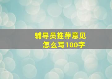 辅导员推荐意见怎么写100字