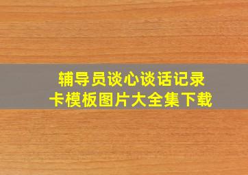 辅导员谈心谈话记录卡模板图片大全集下载