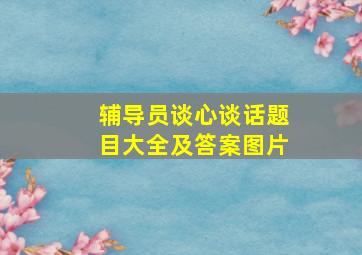 辅导员谈心谈话题目大全及答案图片