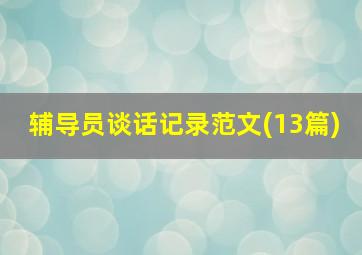 辅导员谈话记录范文(13篇)