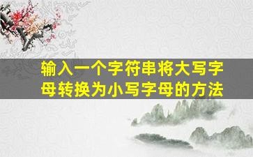 输入一个字符串将大写字母转换为小写字母的方法