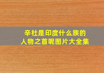 辛杜是印度什么族的人物之首呢图片大全集