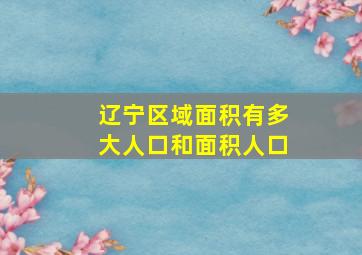 辽宁区域面积有多大人口和面积人口