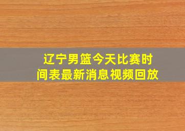 辽宁男篮今天比赛时间表最新消息视频回放