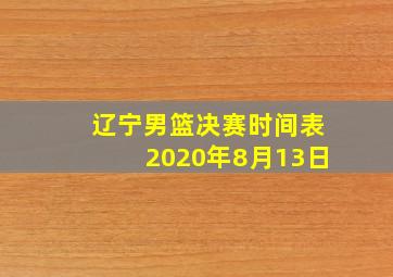 辽宁男篮决赛时间表2020年8月13日