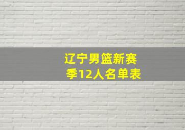 辽宁男篮新赛季12人名单表