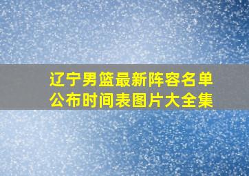 辽宁男篮最新阵容名单公布时间表图片大全集