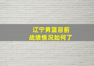 辽宁男篮目前战绩情况如何了