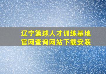 辽宁篮球人才训练基地官网查询网站下载安装