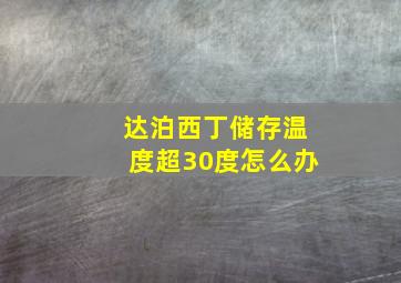 达泊西丁储存温度超30度怎么办