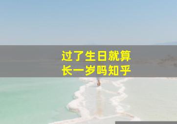 过了生日就算长一岁吗知乎