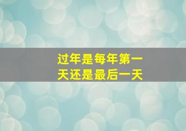 过年是每年第一天还是最后一天